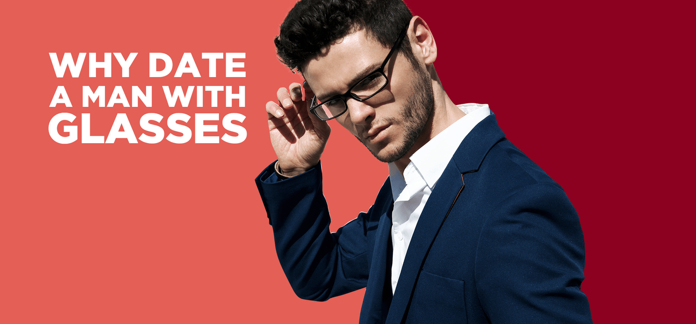Why Date a Man with Glasses - Vision Express Philippines